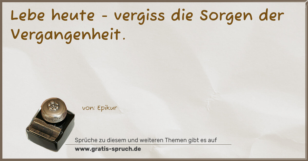 Spruchbild: Lebe heute - vergiss die Sorgen der Vergangenheit.