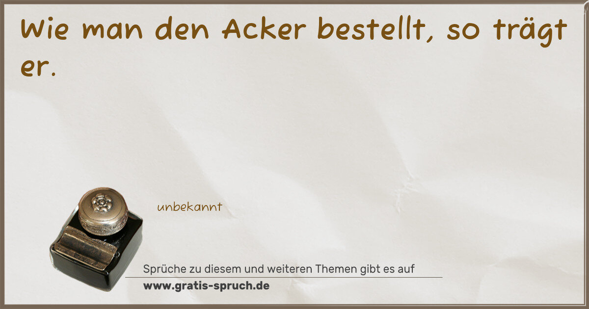 Spruchbild: Wie man den Acker bestellt, so trägt er.
