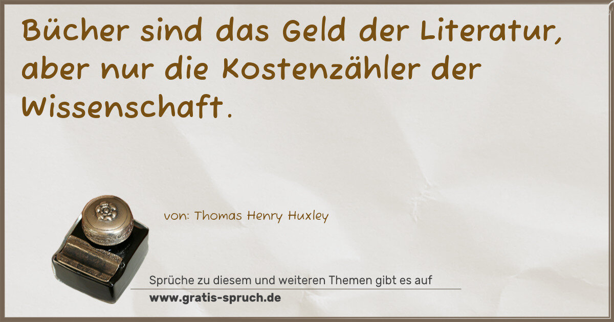 Spruchbild: Bücher sind das Geld der Literatur, aber nur die Kostenzähler der Wissenschaft.