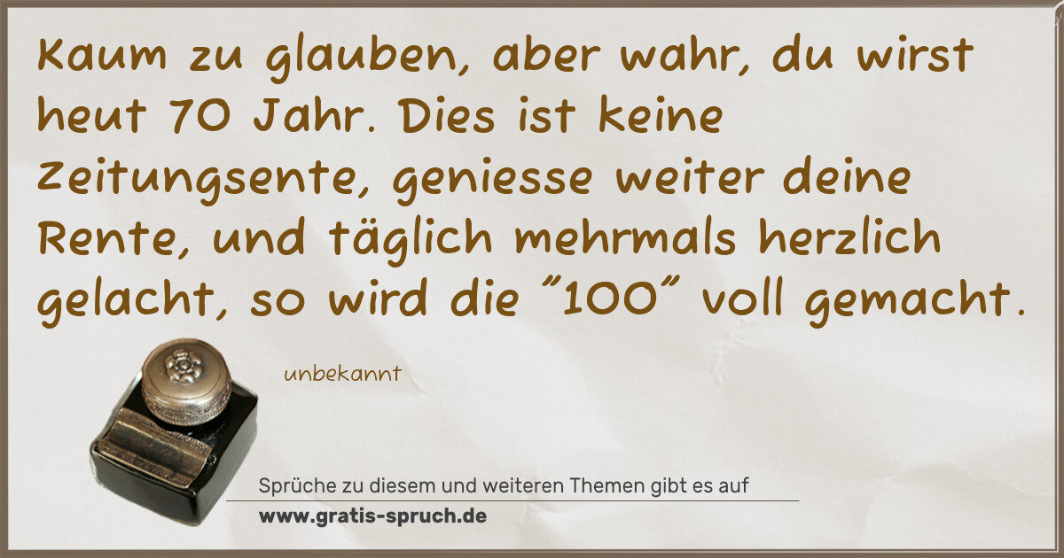Spruchbild: Kaum zu glauben, aber wahr, du wirst heut 70 Jahr. Dies ist keine Zeitungsente, geniesse w …