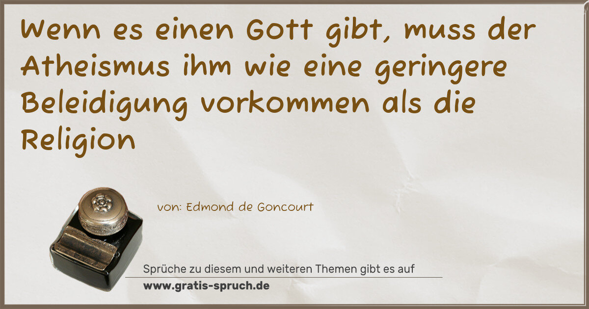 Spruchbild: Wenn es einen Gott gibt, muss der Atheismus ihm wie eine geringere Beleidigung vorkommen …