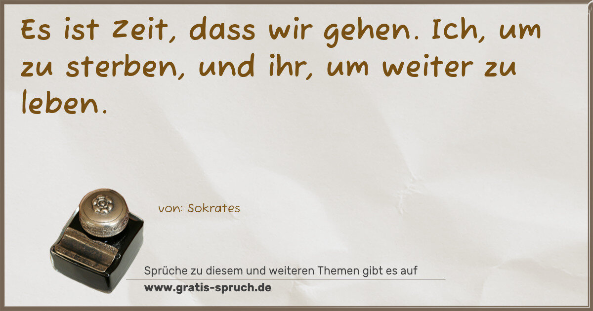 Spruchbild: Es ist Zeit, dass wir gehen. Ich, um zu sterben, und ihr, um weiter zu leben.