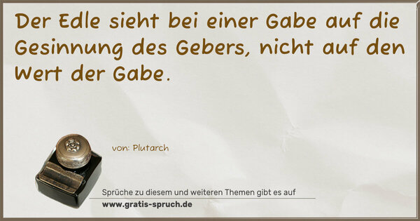 Spruch Visualisierung: Der Edle sieht bei einer Gabe
auf die Gesinnung des Gebers,
nicht auf den Wert der Gabe.