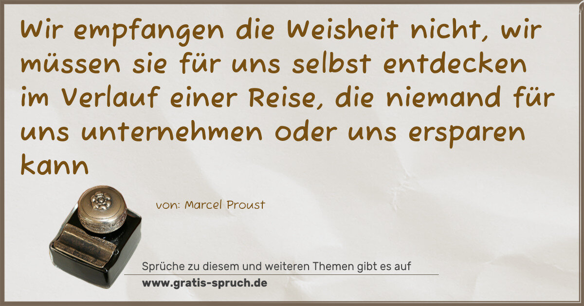 Spruchbild: Wir empfangen die Weisheit nicht, wir müssen sie für uns selbst entdecken im Verlauf eine …