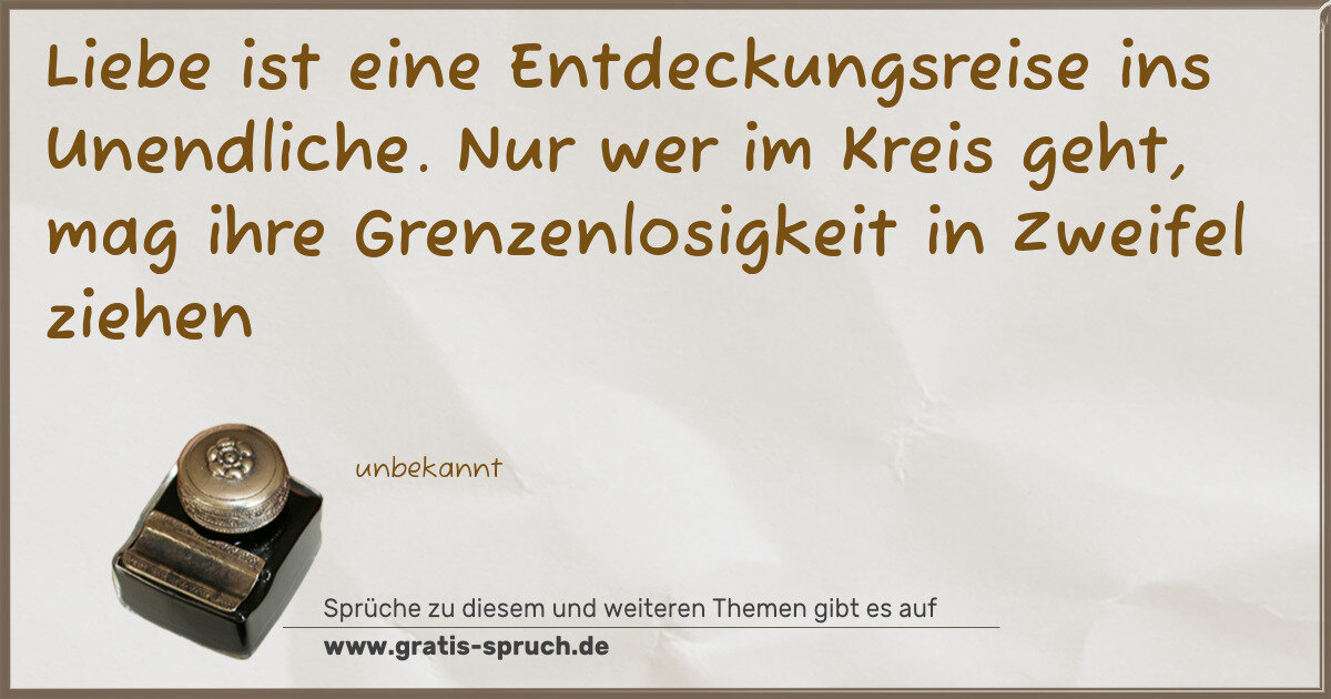 Spruchbild: Liebe ist eine Entdeckungsreise ins Unendliche. Nur wer im Kreis geht, mag ihre Grenzenlos …