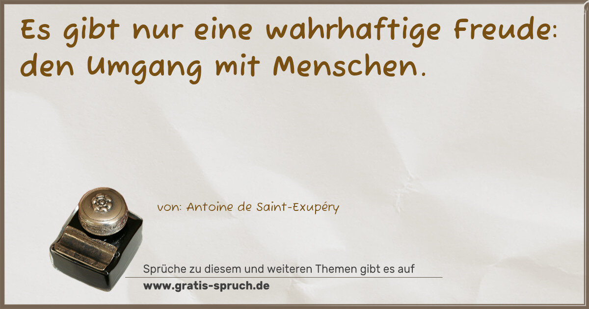 Spruchbild: Es gibt nur eine wahrhaftige Freude: den Umgang mit Menschen.