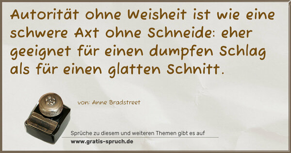 Spruch Visualisierung: Autorität ohne Weisheit ist wie eine schwere Axt ohne Schneide: eher geeignet für einen dumpfen Schlag als für einen glatten Schnitt.