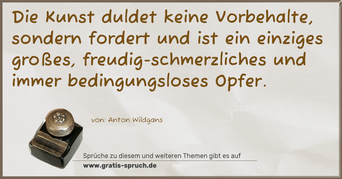 Spruchbild: Die Kunst duldet keine Vorbehalte, sondern fordert und ist ein einziges großes, freudig-s …