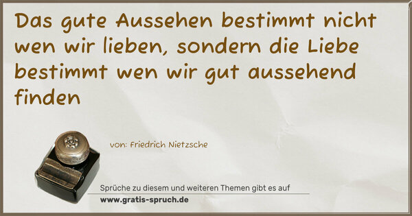 Spruch Visualisierung: Das gute Aussehen bestimmt nicht wen wir lieben,
sondern die Liebe bestimmt wen wir gut aussehend finden