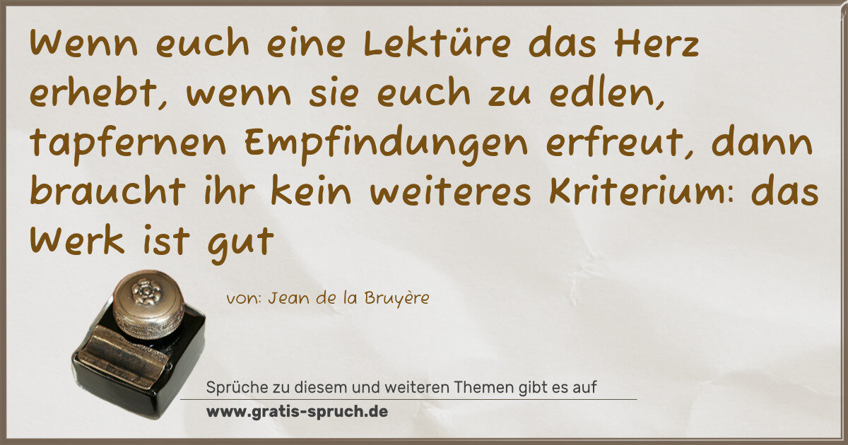 Spruchbild: Wenn euch eine Lektüre das Herz erhebt, wenn sie euch zu edlen, tapfernen Empfindungen erf …