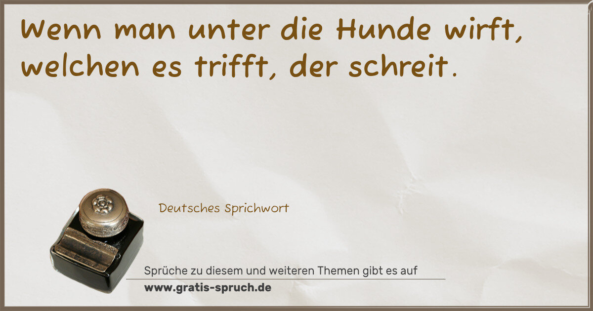 Spruchbild: Wenn man unter die Hunde wirft, welchen es trifft, der schreit.