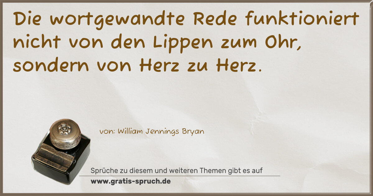 Spruchbild: Die wortgewandte Rede funktioniert nicht von den Lippen zum Ohr, sondern von Herz zu Herz.