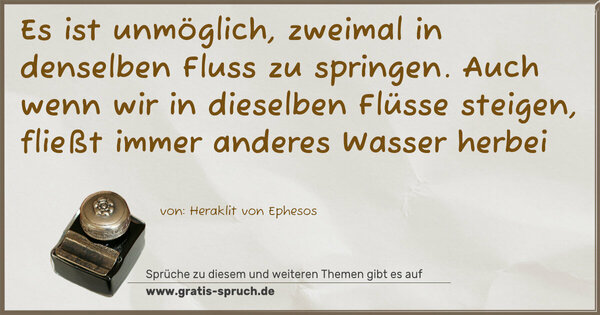 Spruch Visualisierung: Es ist unmöglich, zweimal in denselben Fluss zu springen. Auch wenn wir in dieselben Flüsse steigen, fließt immer anderes Wasser herbei