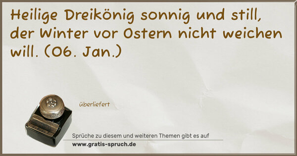 Spruch Visualisierung: Heilige Dreikönig sonnig und still,
der Winter vor Ostern nicht weichen will.
(06. Jan.)