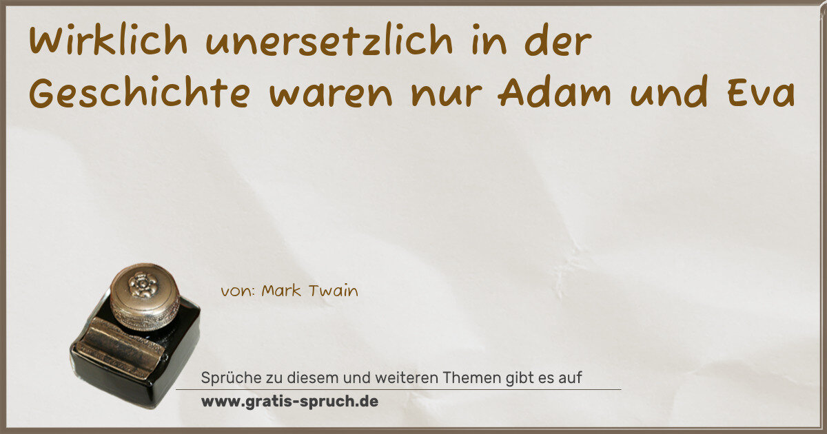 Spruchbild: Wirklich unersetzlich in der Geschichte waren nur Adam und Eva