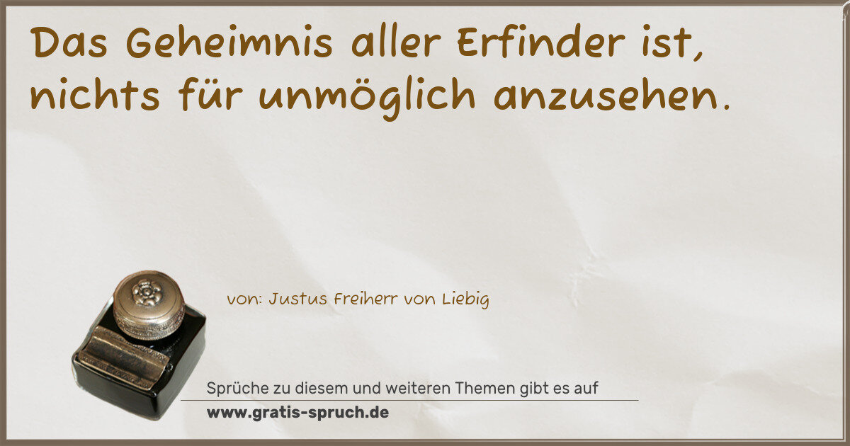 Spruchbild: Das Geheimnis aller Erfinder ist, nichts für unmöglich anzusehen.