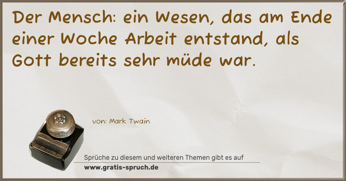 Spruchbild: Der Mensch: ein Wesen, das am Ende einer Woche Arbeit entstand, als Gott bereits sehr mü …