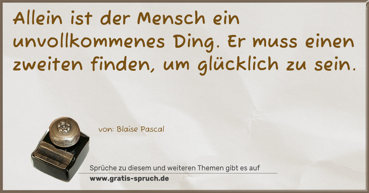 Spruchbild: Allein ist der Mensch ein unvollkommenes Ding. Er muss einen zweiten finden, um glücklich …