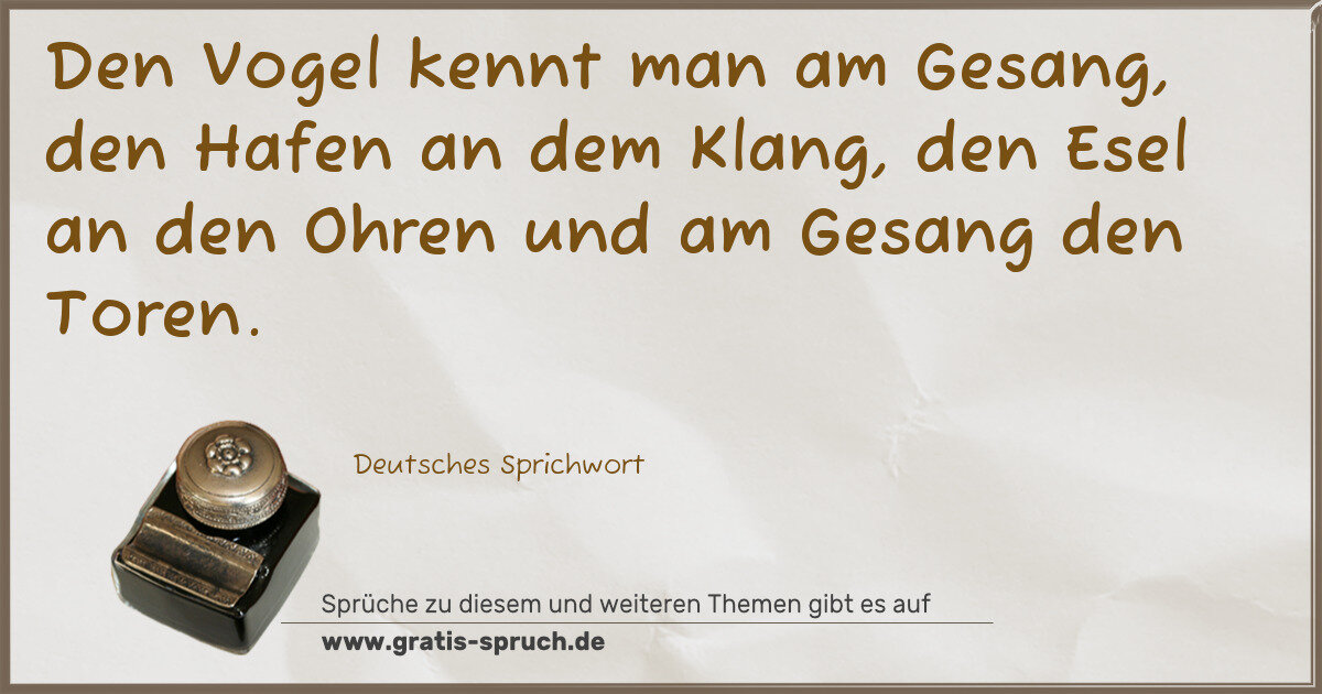 Spruchbild: Den Vogel kennt man am Gesang, den Hafen an dem Klang, den Esel an den Ohren und am Gesang …
