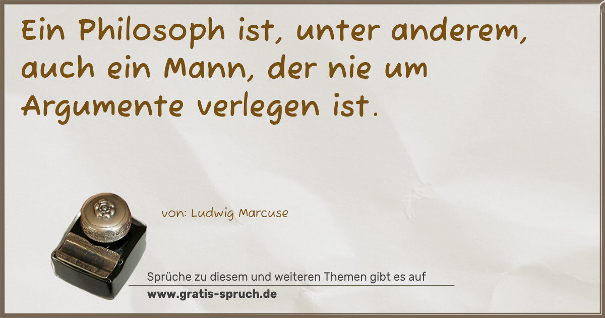 Spruchbild: Ein Philosoph ist, unter anderem, auch ein Mann, der nie um Argumente verlegen ist.
