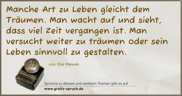 Spruch Visualisierung: Manche Art zu Leben gleicht dem Träumen.
Man wacht auf und sieht, dass viel Zeit vergangen ist.
Man versucht weiter zu träumen
oder sein Leben sinnvoll zu gestalten. 