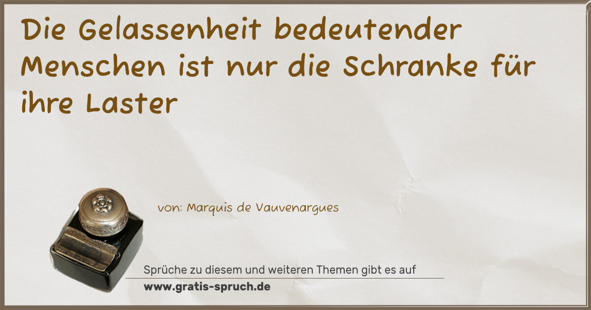 Spruchbild: Die Gelassenheit bedeutender Menschen ist nur die Schranke für ihre Laster