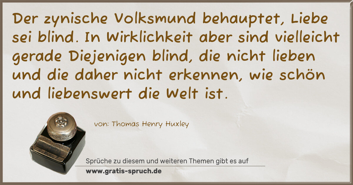 Spruchbild: Der zynische Volksmund behauptet, Liebe sei blind. In Wirklichkeit aber sind vielleicht ge …