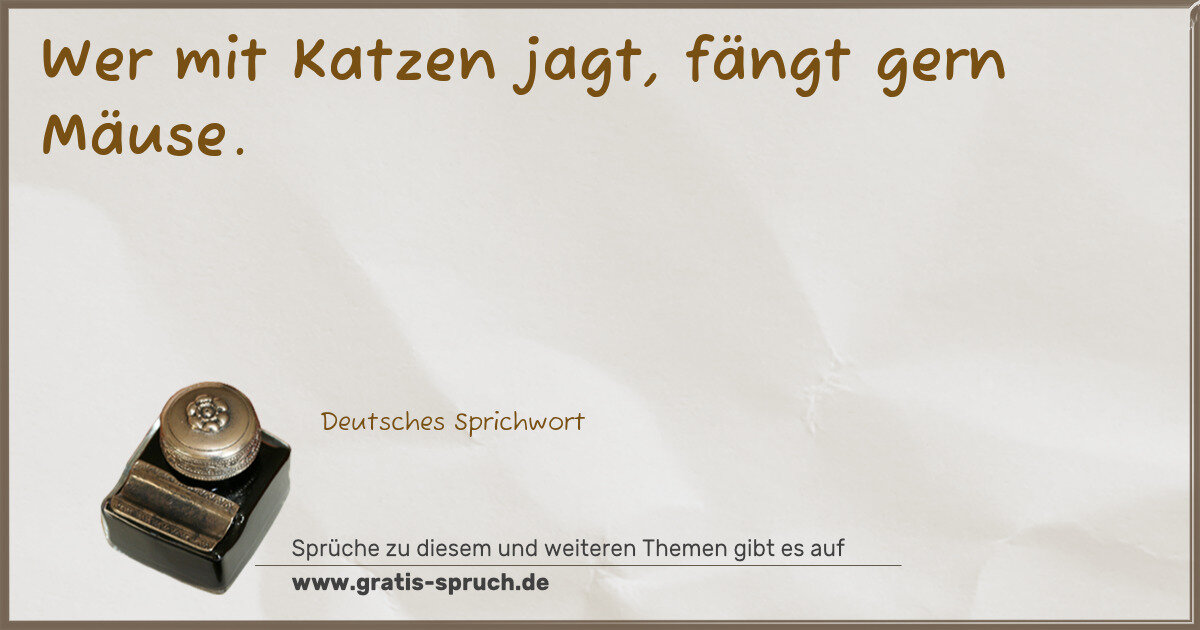 Spruchbild: Wer mit Katzen jagt, fängt gern Mäuse.