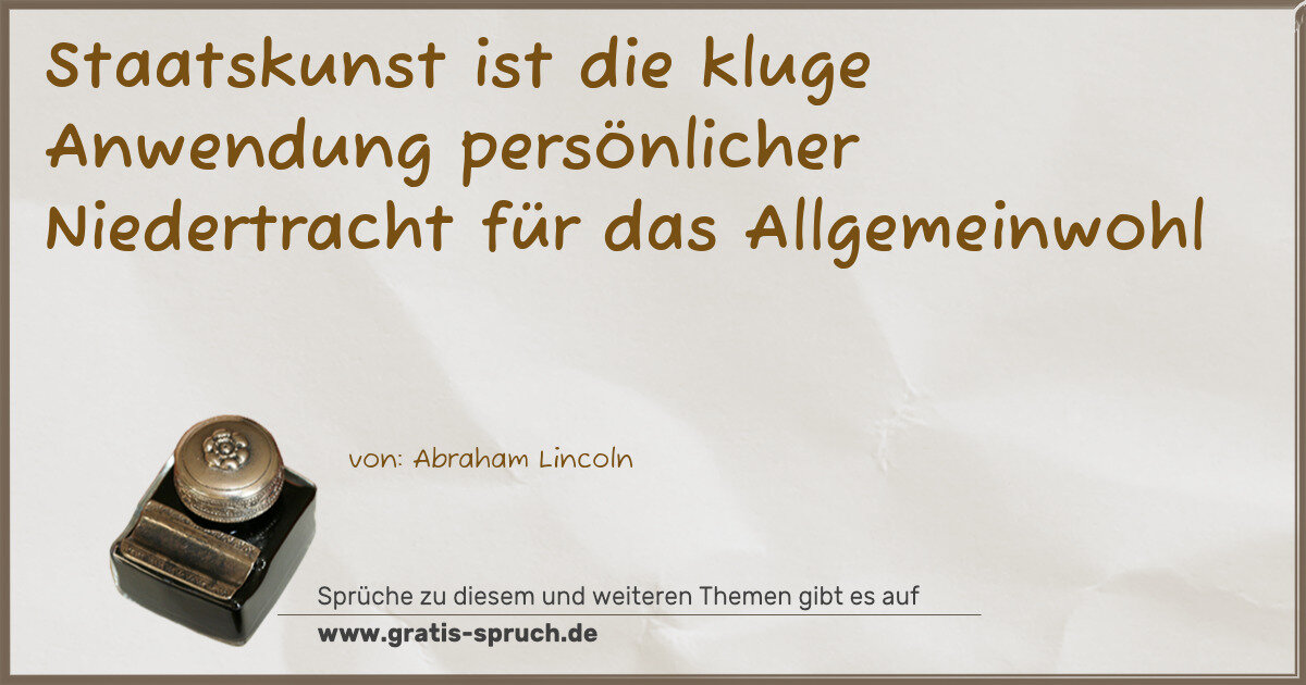 Spruchbild: Staatskunst ist die kluge Anwendung persönlicher Niedertracht für das Allgemeinwohl