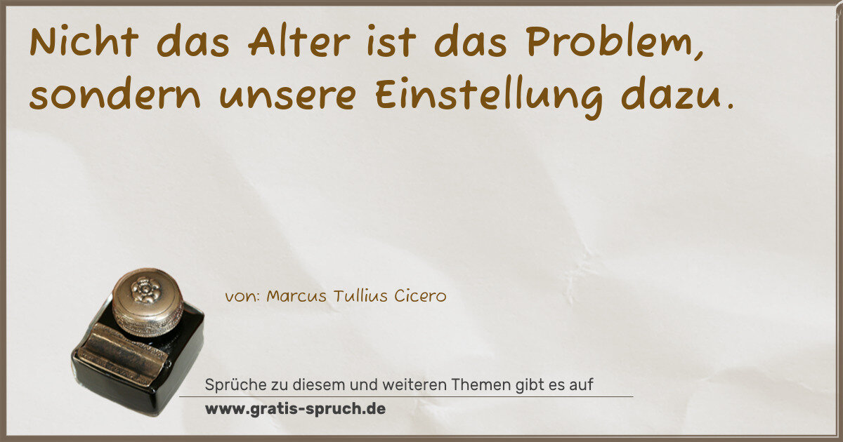 Spruchbild: Nicht das Alter ist das Problem, sondern unsere Einstellung dazu.