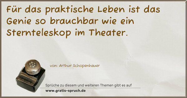 Spruch Visualisierung: Für das praktische Leben ist das Genie so brauchbar
wie ein Sternteleskop im Theater.