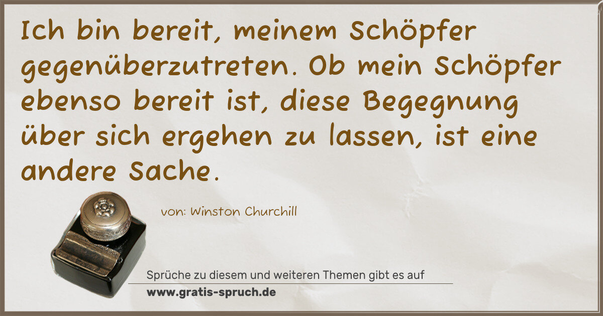 Spruchbild: Ich bin bereit, meinem Schöpfer gegenüberzutreten. Ob mein Schöpfer ebenso bereit ist, di …