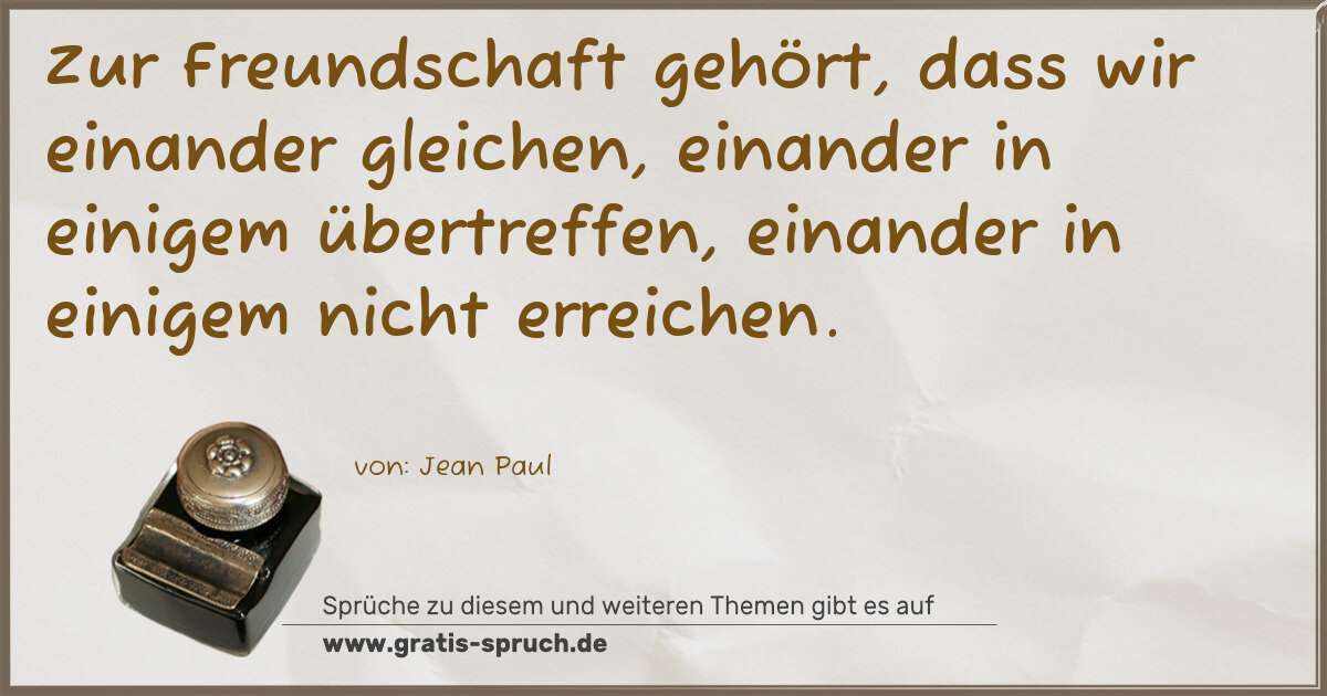 Spruchbild: Zur Freundschaft gehört, dass wir einander gleichen, einander in einigem übertreffen, e …