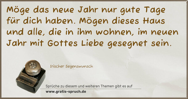 Spruch Visualisierung: Möge das neue Jahr nur gute Tage für dich haben.
Mögen dieses Haus und alle, die in ihm wohnen,
im neuen Jahr mit Gottes Liebe gesegnet sein.
