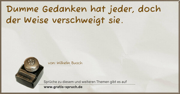 Spruch Visualisierung: Dumme Gedanken hat jeder,
doch der Weise verschweigt sie.