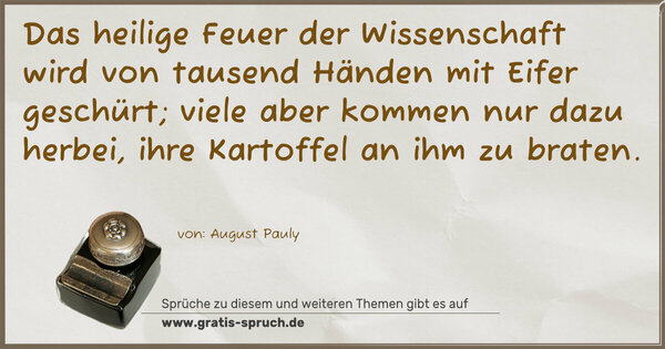 Spruch Visualisierung: Das heilige Feuer der Wissenschaft wird von tausend Händen mit Eifer geschürt; viele aber kommen nur dazu herbei, ihre Kartoffel an ihm zu braten.