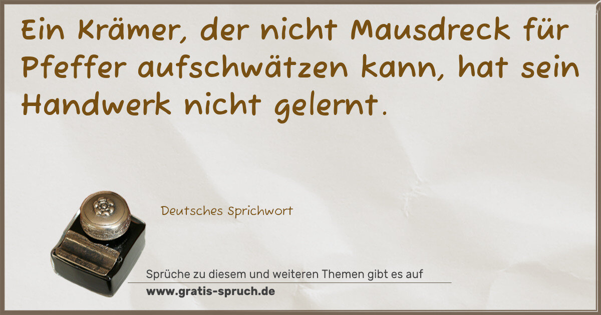 Spruchbild: Ein Krämer, der nicht Mausdreck für Pfeffer aufschwätzen kann, hat sein Handwerk nicht gel …