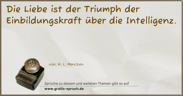 Spruch Visualisierung: Die Liebe ist der Triumph der Einbildungskraft
über die Intelligenz.