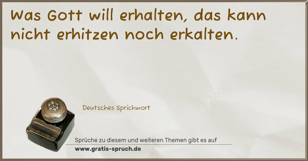 Spruch Visualisierung: Was Gott will erhalten,
das kann nicht erhitzen noch erkalten.