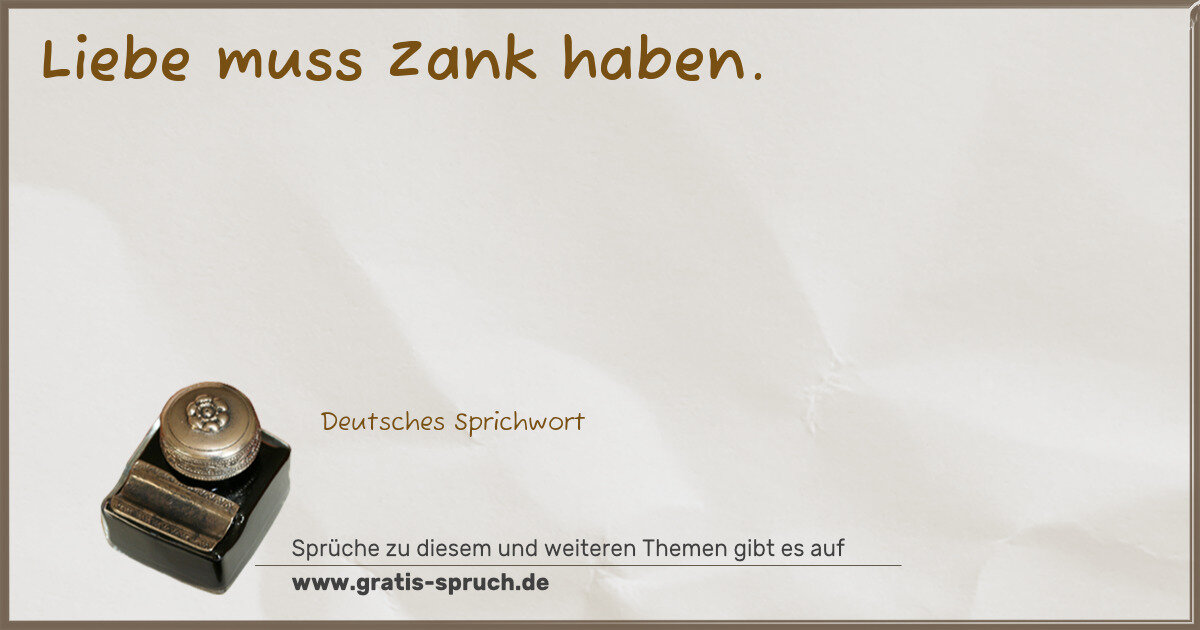 Spruchbild: Liebe muss Zank haben.