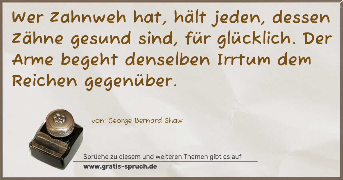 Spruchbild: Wer Zahnweh hat, hält jeden, dessen Zähne gesund sind, für glücklich. Der Arme begeht den …