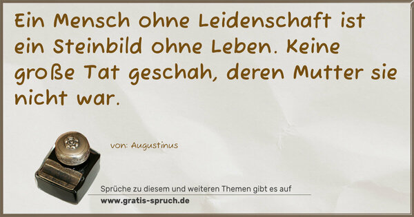 Spruch Visualisierung: Ein Mensch ohne Leidenschaft ist ein Steinbild ohne Leben. Keine große Tat geschah, deren Mutter sie nicht war. 