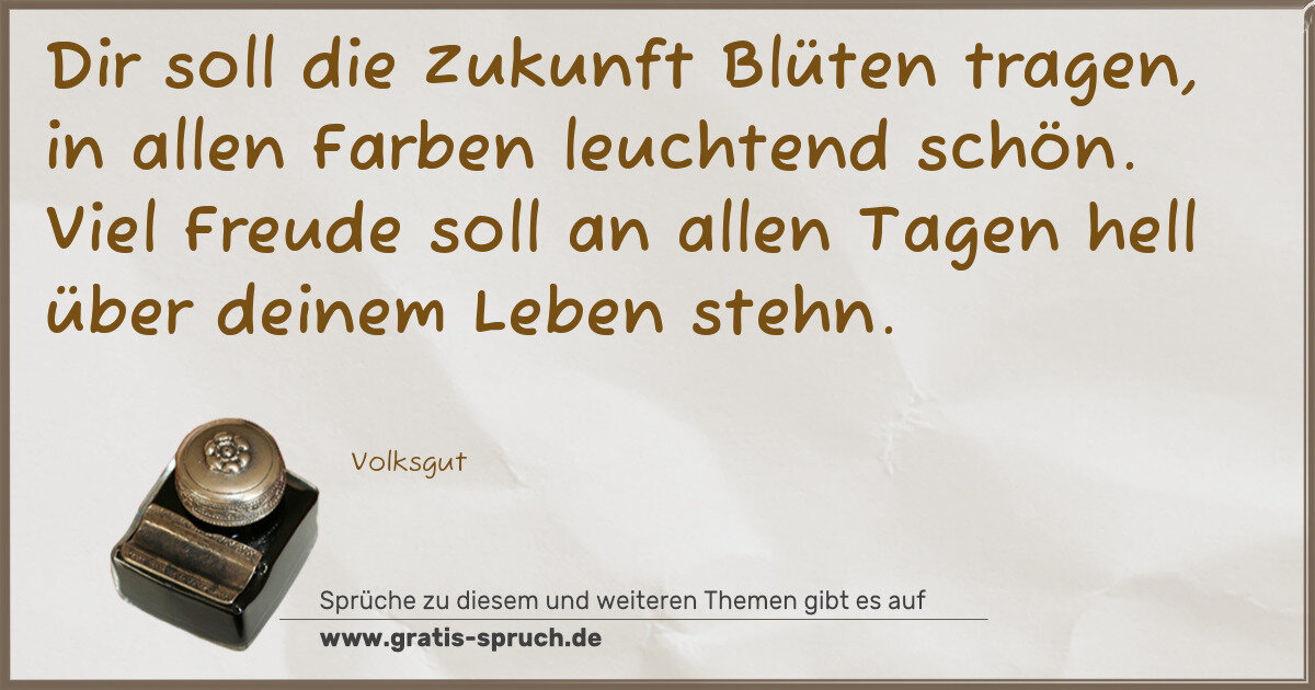 Spruchbild: Dir soll die Zukunft Blüten tragen, in allen Farben leuchtend schön. Viel Freude soll an a …