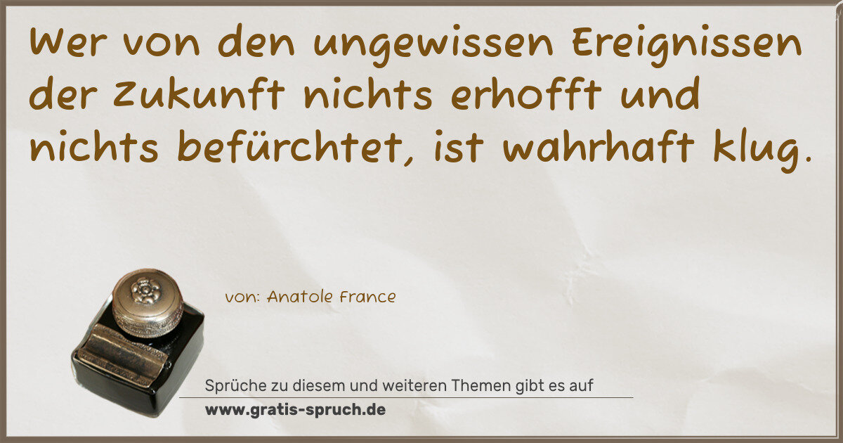 Spruchbild: Wer von den ungewissen Ereignissen der Zukunft nichts erhofft und nichts befürchtet, ist …