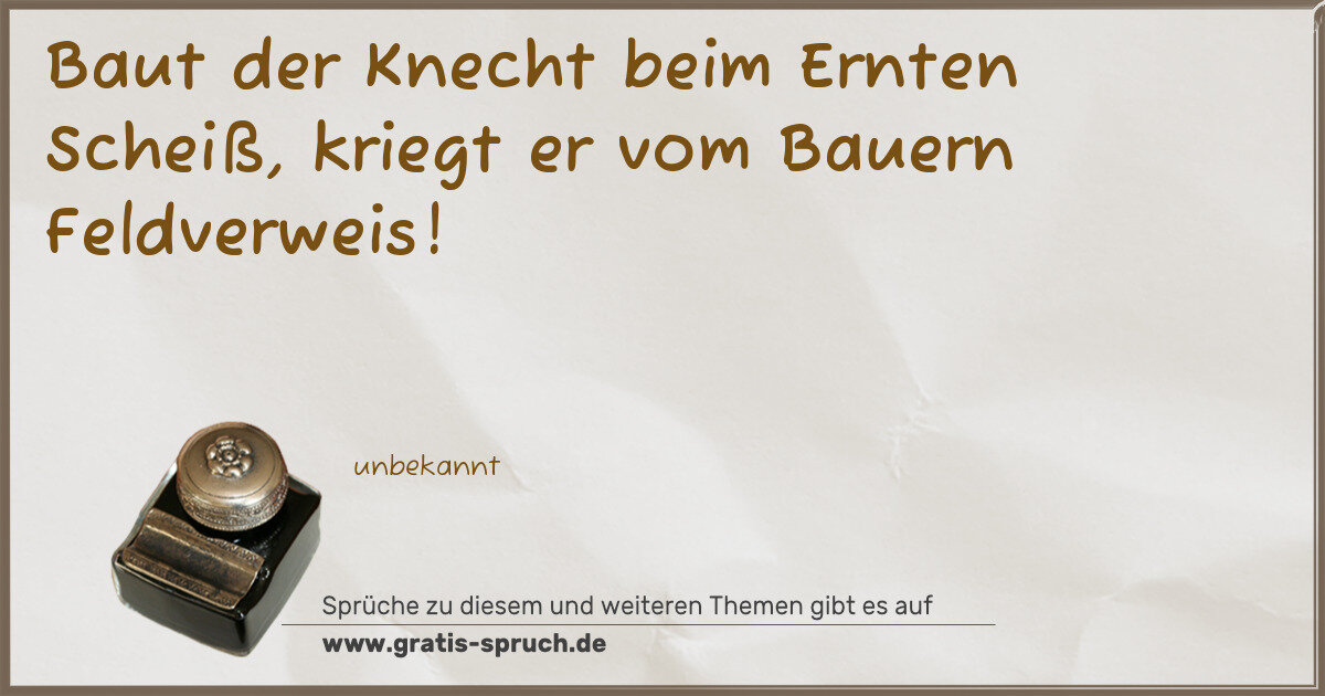 Spruchbild: Baut der Knecht beim Ernten Scheiß, kriegt er vom Bauern Feldverweis!