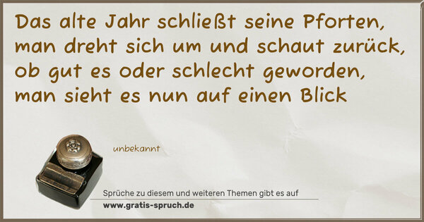 Spruch Visualisierung: Das alte Jahr schließt seine Pforten,
man dreht sich um und schaut zurück,
ob gut es oder schlecht geworden,
man sieht es nun auf einen Blick