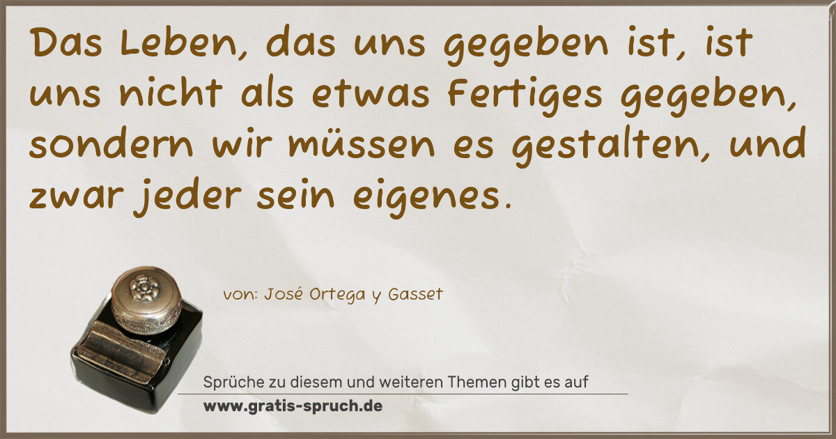 Spruchbild: Das Leben, das uns gegeben ist, ist uns nicht als etwas Fertiges gegeben, sondern wir müss …