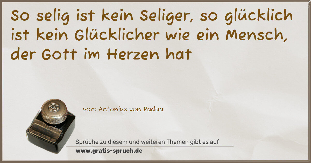 Spruchbild: So selig ist kein Seliger, so glücklich ist kein Glücklicher wie ein Mensch, der Gott im …
