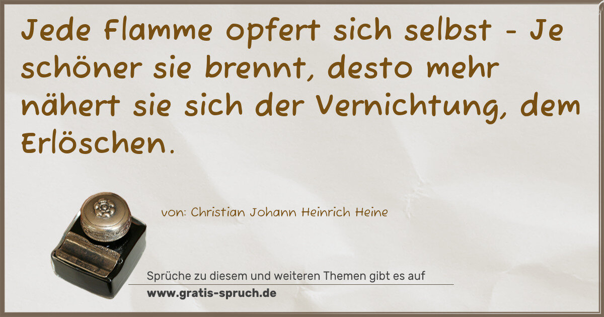 Spruchbild: Jede Flamme opfert sich selbst - Je schöner sie brennt, desto mehr nähert sie sich der V …