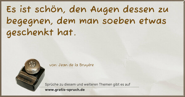 Spruch Visualisierung: Es ist schön,
den Augen dessen zu begegnen,
dem man soeben etwas geschenkt hat.